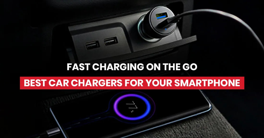 Fast Charging on the Go: Best Car Chargers for Your Smartphone