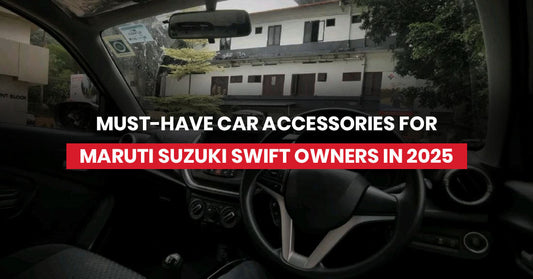 Top 10 Must-Have Car Accessories for Maruti Suzuki Swift Owners in 2025